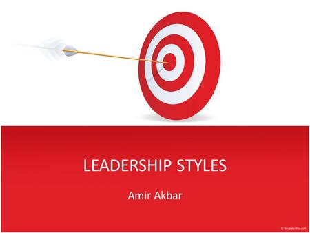 LEADERSHIP STYLES Amir Akbar.