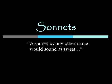 ”A sonnet by any other name would sound as sweet…”