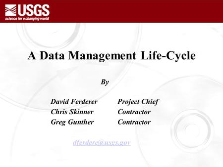A Data Management Life-Cycle By David Ferderer Project Chief Chris SkinnerContractor Greg GuntherContractor