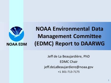 1 NOAA Environmental Data Management Committee (EDMC) Report to DAARWG Jeff de La Beaujardière, PhD EDMC Chair +1 301-713-7175.