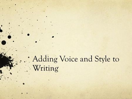 Adding Voice and Style to Writing. Teaching Voice When I began teaching, I had no idea how to teach voice. I wasn't even sure what it was. I asked several.