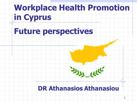 1 Workplace Health Promotion in Cyprus Future perspectives DR Athanasios Athanasiou.