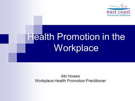 Health Promotion in the Workplace Abi Howes Workplace Health Promotion Practitioner.