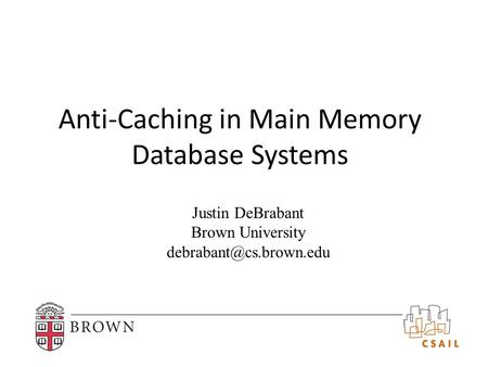 Anti-Caching in Main Memory Database Systems Justin DeBrabant Brown University