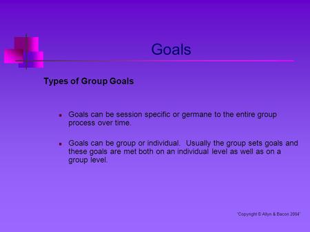 Goals Types of Group Goals Goals can be session specific or germane to the entire group process over time. Goals can be group or individual. Usually the.
