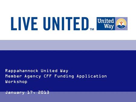 Rappahannock United Way Member Agency CFF Funding Application Workshop January 17, 2013.