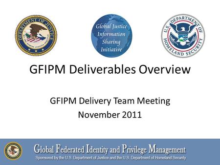 GFIPM Deliverables Overview GFIPM Delivery Team Meeting November 2011.