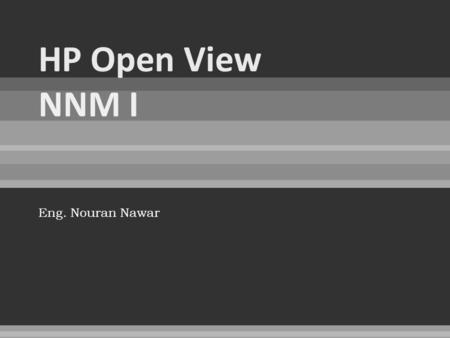 Eng. Nouran Nawar.  SNMP Interaction  HP Products  HPOVNNM Installation  OUR LAB  Basic Component on NNM  Home Base  OVW  Home Base Vs. OVW.
