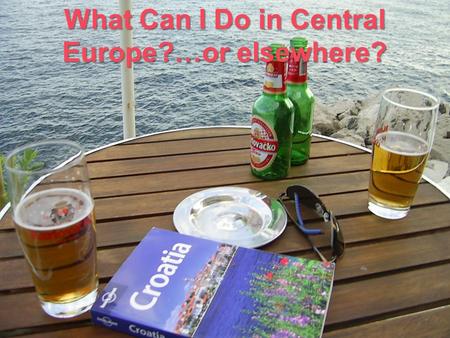What Can I Do in Central Europe?…or elsewhere?. I’ve got a great idea. How about something… GEOGRAPHIC???