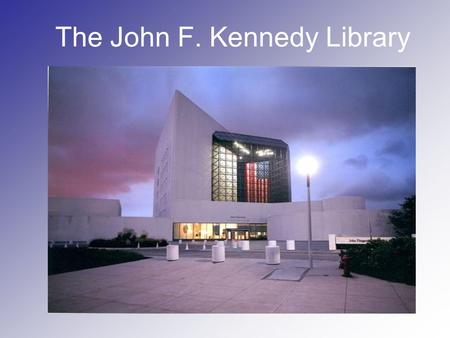 The John F. Kennedy Library. The John F. Kennedy Library and Museum is dedicated to the memory of our nation’s 35-th president and to all those who through.