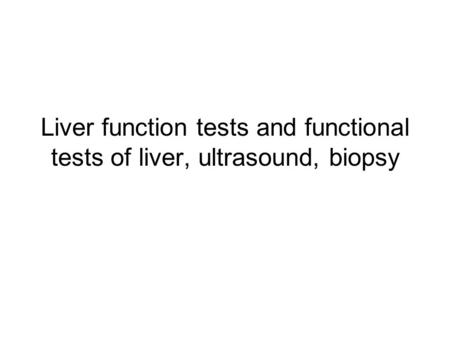 Liver function tests and functional tests of liver, ultrasound, biopsy.
