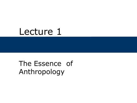 Lecture 1 The Essence of Anthropology. Outline  The development of Anthropology.  What is Anthropology?  What do Anthropologists do?  How do Anthropologists.