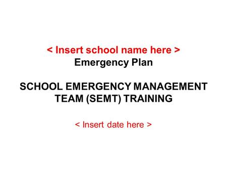 Emergency Plan SCHOOL EMERGENCY MANAGEMENT TEAM (SEMT) TRAINING.