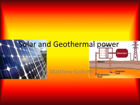 Solar and Geothermal power By Matthew Goforth. Solar Power Solar power is energy that is converted from the suns rays. These rays are converted into energy.