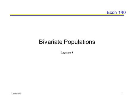 Econ 140 Lecture 51 Bivariate Populations Lecture 5.