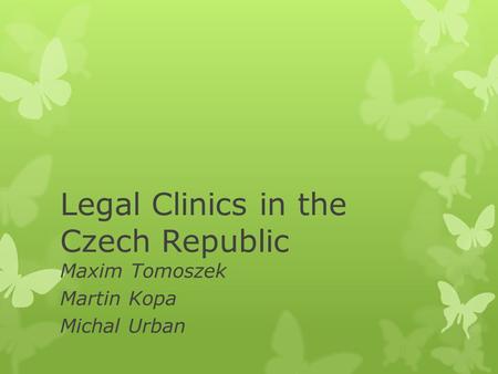 Legal Clinics in the Czech Republic Maxim Tomoszek Martin Kopa Michal Urban.