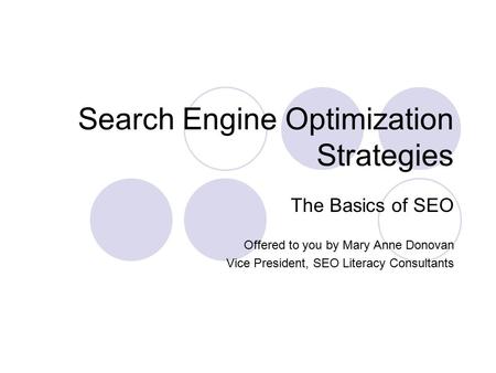Search Engine Optimization Strategies The Basics of SEO Offered to you by Mary Anne Donovan Vice President, SEO Literacy Consultants.