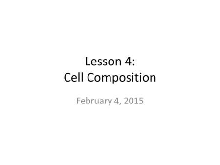 Lesson 4: Cell Composition February 4, 2015. 2 Cells Cells were discovered in 1665 by Robert Hooke Early studies of cells were conducted by – Mathias.