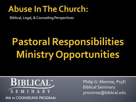 Biblical, Legal, & Counseling Perspectives Philip G. Monroe, PsyD Biblical Seminary