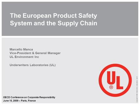 The European Product Safety System and the Supply Chain Marcello Manca Vice-President & General Manager UL Environment Inc Underwriters Laboratories (UL)