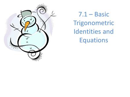 7.1 – Basic Trigonometric Identities and Equations