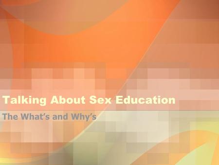 Talking About Sex Education The What’s and Why’s.