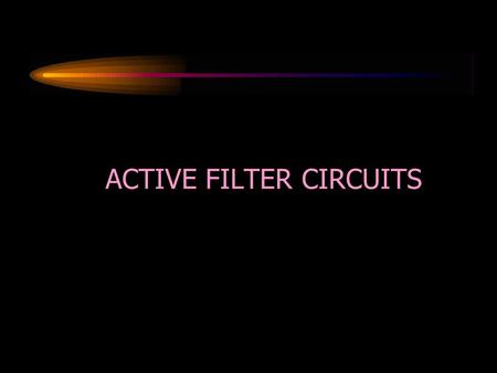 ACTIVE FILTER CIRCUITS. DISADVANTAGES OF PASSIVE FILTER CIRCUITS Passive filter circuits consisting of resistors, inductors, and capacitors are incapable.