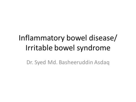 Inflammatory bowel disease/ Irritable bowel syndrome Dr. Syed Md. Basheeruddin Asdaq.