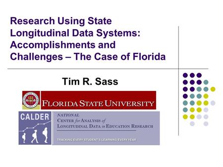 Research Using State Longitudinal Data Systems: Accomplishments and Challenges – The Case of Florida Tim R. Sass.