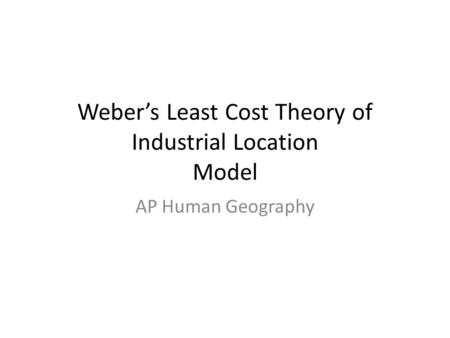 Weber’s Least Cost Theory of Industrial Location Model