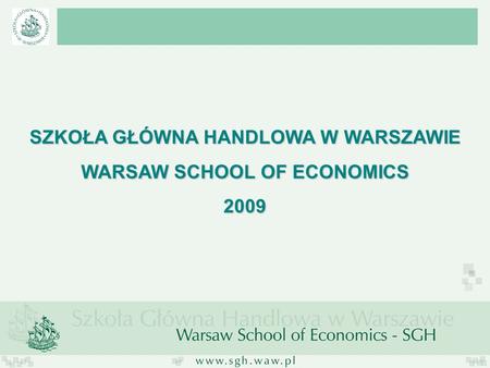 SZKOŁA GŁÓWNA HANDLOWA W WARSZAWIE WARSAW SCHOOL OF ECONOMICS 2009.