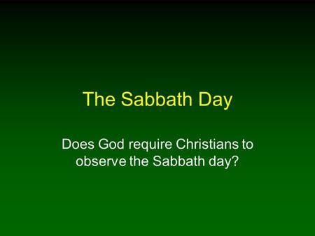The Sabbath Day Does God require Christians to observe the Sabbath day?