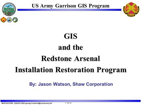 1 OF 15 IMSE/RED/PWE (256)876-5682/ US Army Garrison GIS Program GIS and the Redstone Arsenal Installation Restoration.