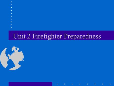 Unit 2 Firefighter Preparedness. Unit 2.A - Personal Preparedness Lesson A – Personal preparedness: (FH 410-1 P76) –Develop a list of personal gear needed.