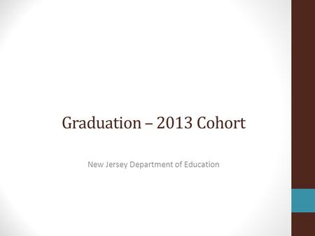 Graduation – 2013 Cohort New Jersey Department of Education.