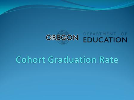 How Does Oregon Report Graduation Rates? Cohort Graduation Rate This year’s release reports on graduation rates for students who first entered high school.