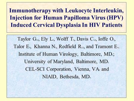 Immunotherapy with Leukocyte Interleukin, Injection for Human Papilloma Virus (HPV) Induced Cervical Dysplasia In HIV Patients Taylor G 1,2, Ely L 1, Wolff.