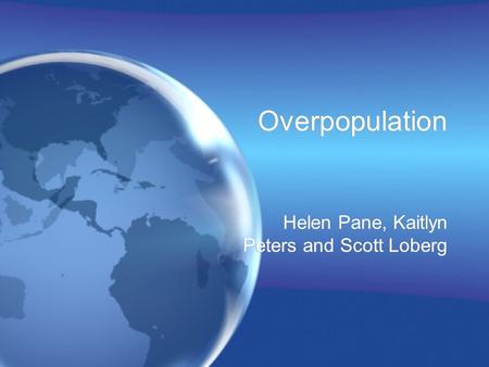Overpopulation Helen Pane, Kaitlyn Peters and Scott Loberg.
