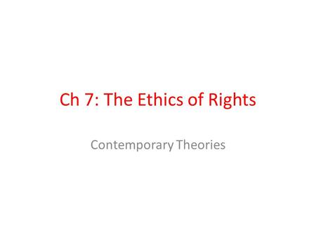 Ch 7: The Ethics of Rights Contemporary Theories.