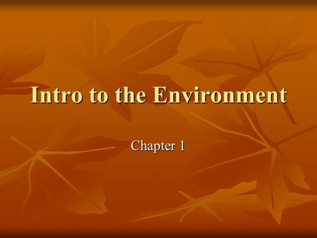 Intro to the Environment Chapter 1. Environmental Science A scientific study A scientific study Human interaction with their environment Human interaction.