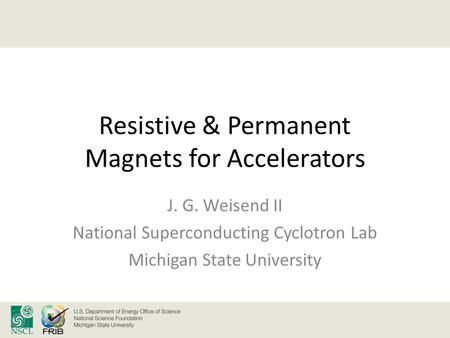 Resistive & Permanent Magnets for Accelerators J. G. Weisend II National Superconducting Cyclotron Lab Michigan State University.