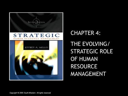 CHAPTER 4: THE EVOLVING/ STRATEGIC ROLE OF HUMAN RESOURCE MANAGEMENT Copyright © 2005 South-Western. All rights reserved.