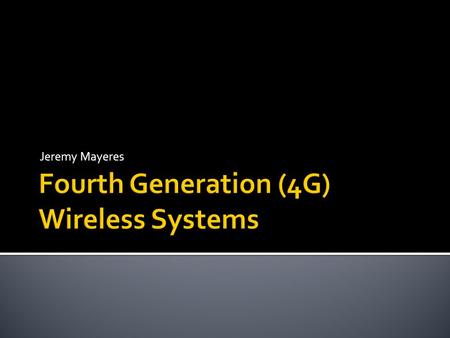 Jeremy Mayeres.  Cellphones  1G  2G  3G  4G/IMT-Advanced  LTE  WiMAX  4G Today  Future of 4G  Social/Ethical considerations.