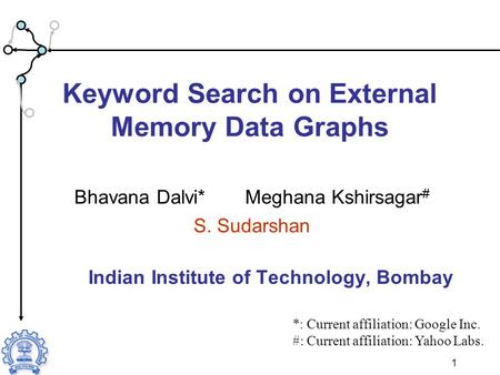 1 Keyword Search on External Memory Data Graphs Bhavana Dalvi* Meghana Kshirsagar # S. Sudarshan Indian Institute of Technology, Bombay *: Current affiliation: