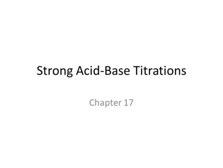 Strong Acid-Base Titrations Chapter 17. Neutralization Reactions Review Generally, when solutions of an acid and a base are combined, the products are.