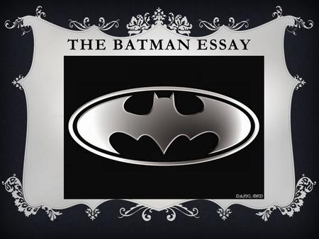 THE BATMAN ESSAY. WHAT DID I SEE?  I saw a lot of things that need to be improved in your writing.  Although your thoughts and ideas were pretty good,