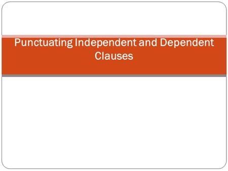 Punctuating Independent and Dependent Clauses. Punctuating Independent Clauses An independent clause is a group of related words that contains a subject.