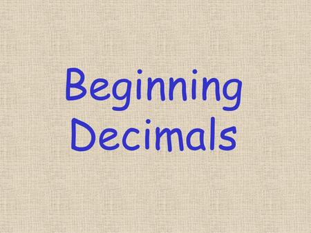 Beginning Decimals. Decimal means ten One tenth 1 / 10 0.1 Two tenths 2 / 10 0.2 Three tenths 3 / 10 0.3 Four tenths 4 / 10 0.4 Five tenths 5 / 10 0.5.
