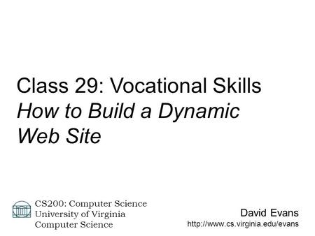 David Evans  CS200: Computer Science University of Virginia Computer Science Class 29: Vocational Skills How to Build a.