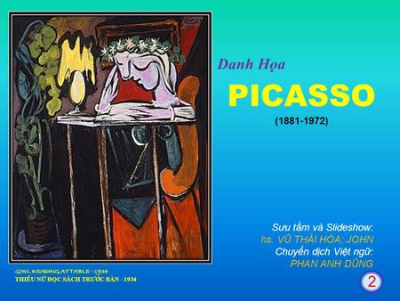 PICASSO (1881-1972) Sưu tầm và Slideshow: hs. VŨ THÁI HÒA; JOHN Chuyển dịch Việt ngữ: PHAN ANH DŨNG Danh Họa GIRL READING AT TABLE - 1934 THIẾU NỮ ĐỌC.